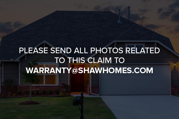 Send photos related to claim to warranty@shawhomes.com